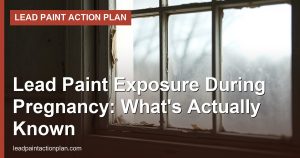 Lead Paint Exposure During Pregnancy: What’s Actually Known
